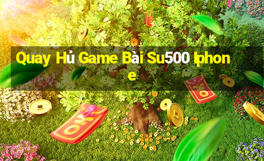 Quay Hủ Game Bài Su500 Iphone