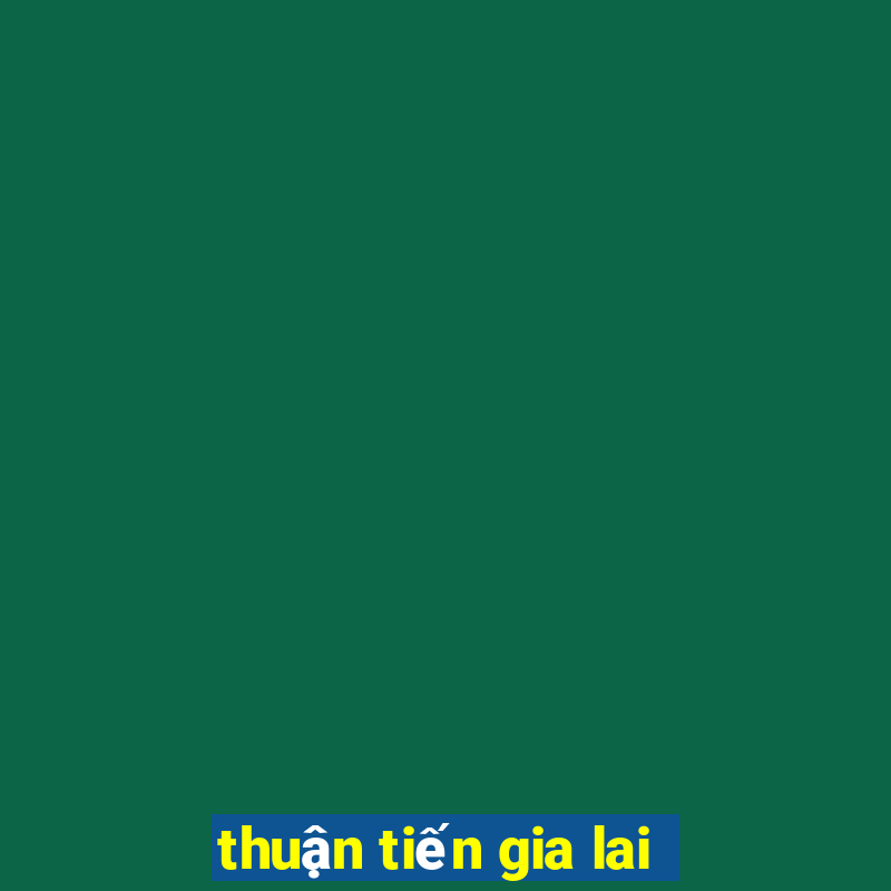 thuận tiến gia lai