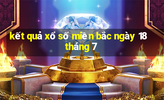 kết quả xổ số miền bắc ngày 18 tháng 7