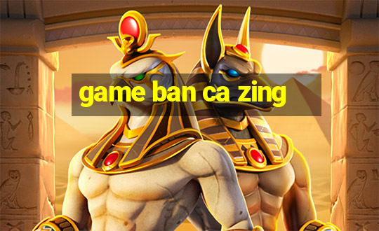 game ban ca zing