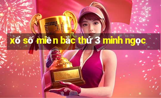 xổ số miền bắc thứ 3 minh ngọc