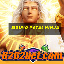 sieuno fatal ninja