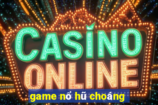 game nổ hũ choáng