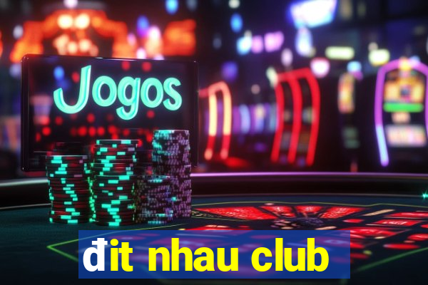 đit nhau club