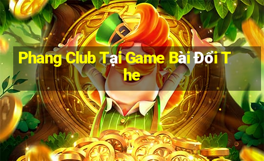 Phang Club Tại Game Bài Đổi The