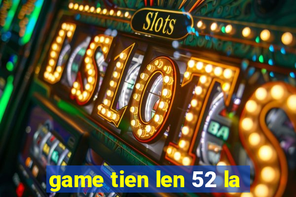 game tien len 52 la