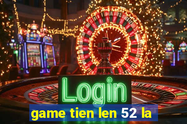 game tien len 52 la