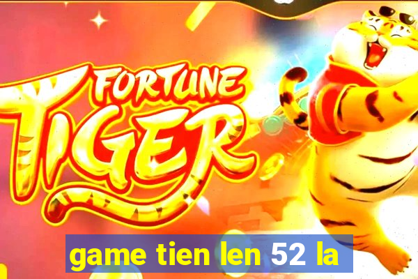 game tien len 52 la