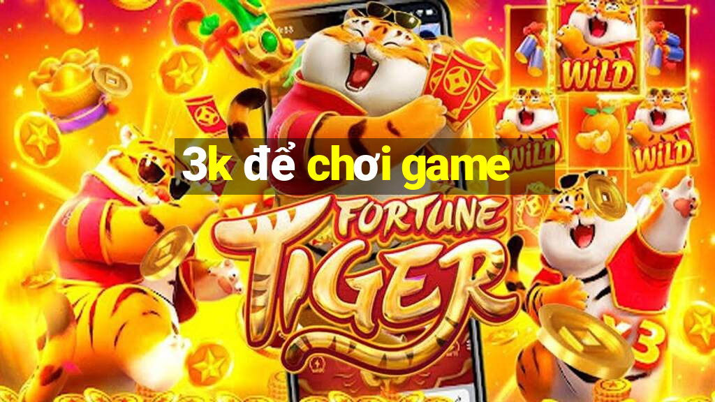 3k để chơi game