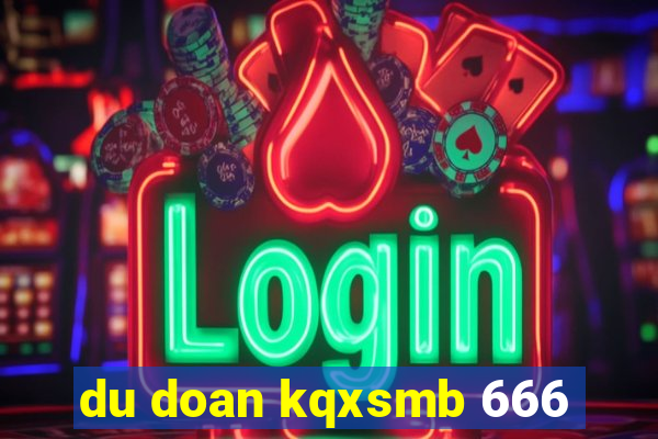 du doan kqxsmb 666