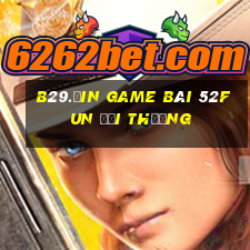 B29.Ưin Game Bài 52Fun Đổi Thưởng