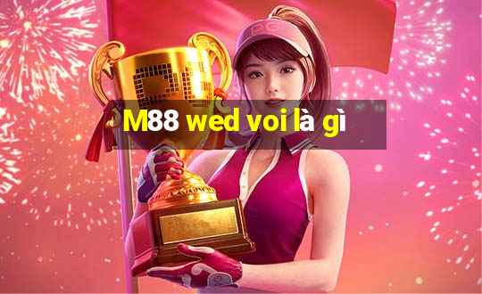 M88 wed voi là gì