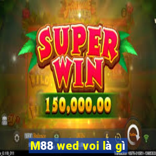 M88 wed voi là gì