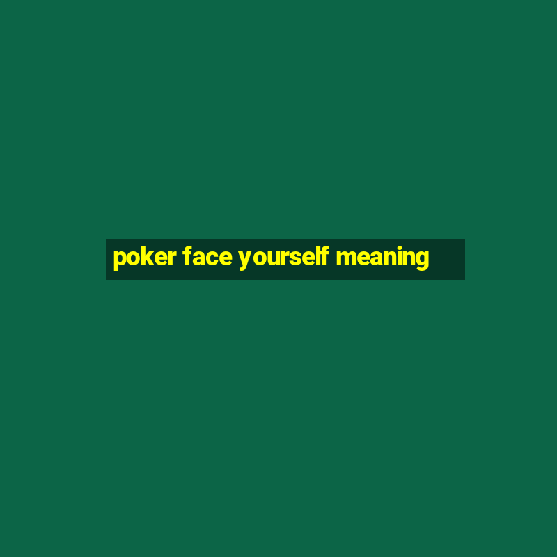 poker face yourself meaning