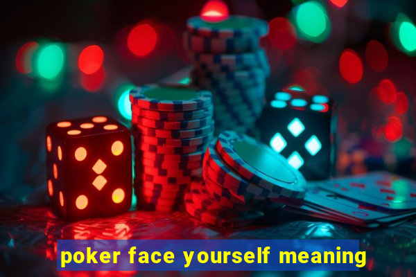 poker face yourself meaning