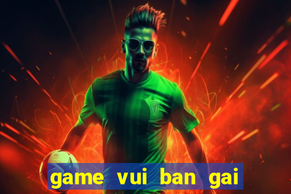 game vui ban gai hay nhat