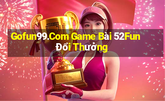 Gofun99.Com Game Bài 52Fun Đổi Thưởng