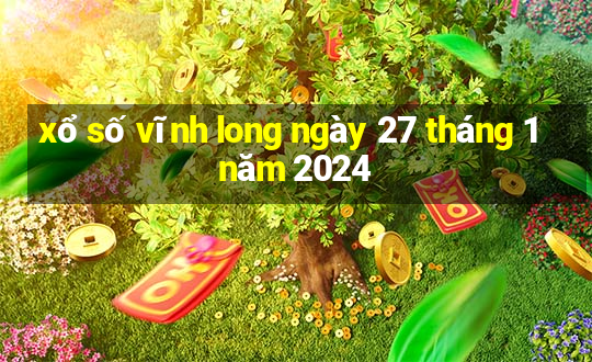 xổ số vĩnh long ngày 27 tháng 1 năm 2024