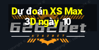 Dự đoán XS Max 3D ngày 10