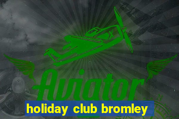 holiday club bromley