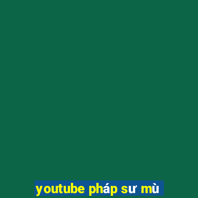 youtube pháp sư mù