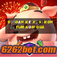 Dự Đoán kê xổ số kon tum Hôm qua