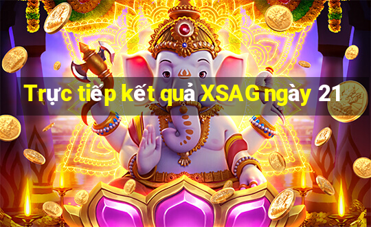 Trực tiếp kết quả XSAG ngày 21