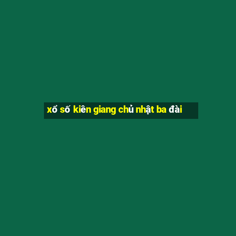 xổ số kiên giang chủ nhật ba đài