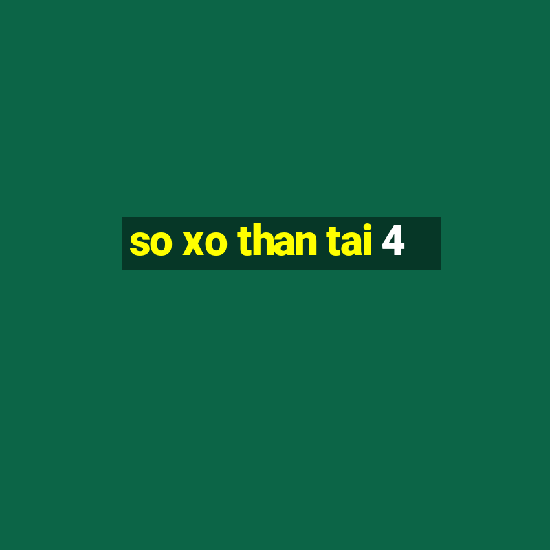 so xo than tai 4