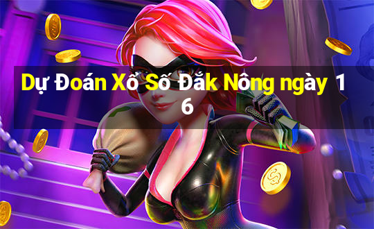 Dự Đoán Xổ Số Đắk Nông ngày 16