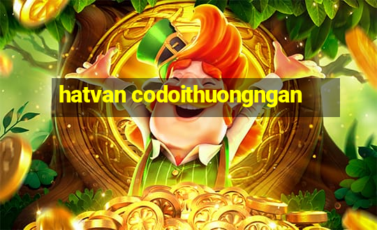 hatvan codoithuongngan