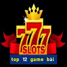 top 12 game bài đổi thưởng bgdc