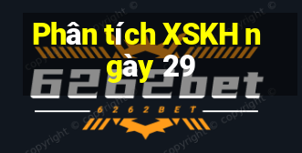 Phân tích XSKH ngày 29