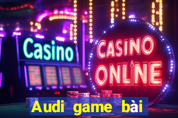 Audi game bài giải trí