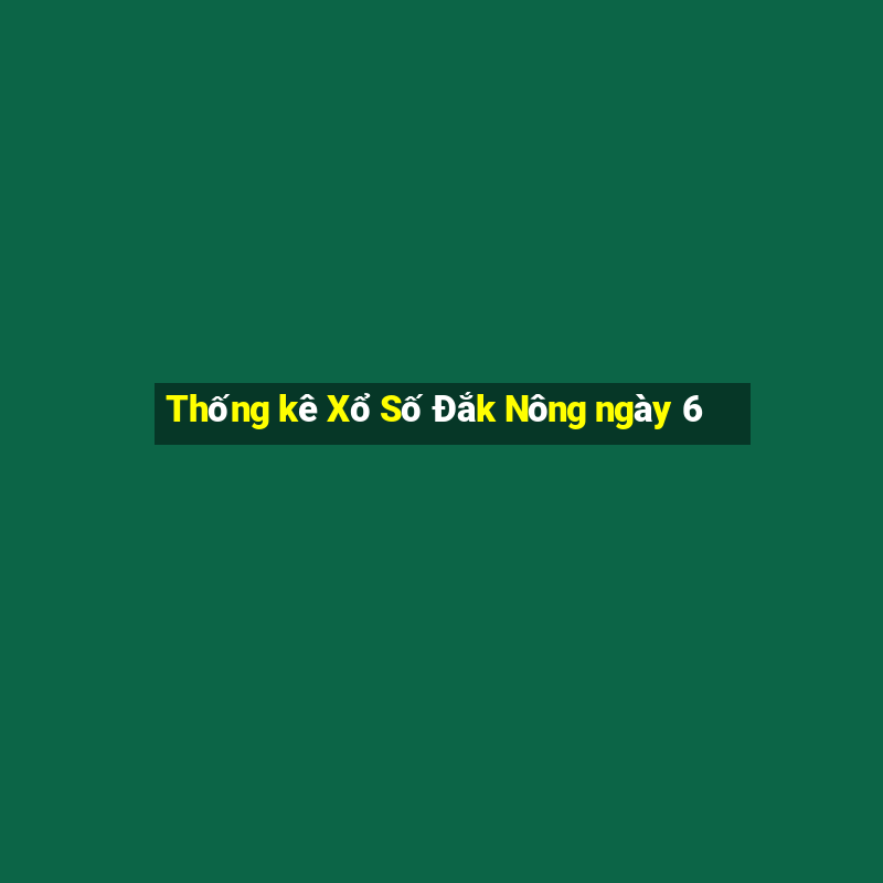 Thống kê Xổ Số Đắk Nông ngày 6