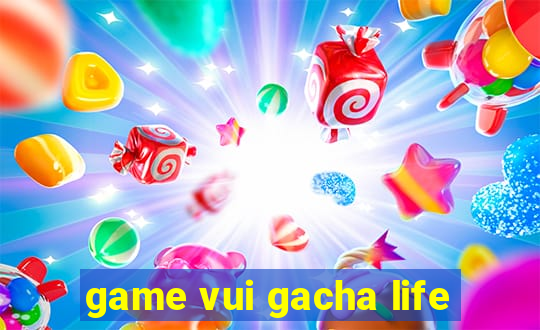 game vui gacha life