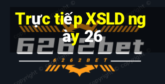 Trực tiếp XSLD ngày 26