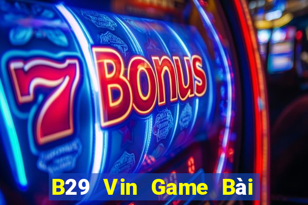 B29 Vin Game Bài Vip Club Đổi Thưởng