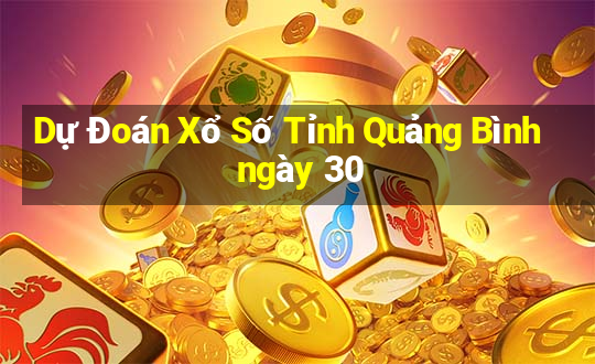 Dự Đoán Xổ Số Tỉnh Quảng Bình ngày 30