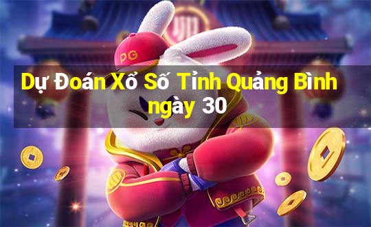 Dự Đoán Xổ Số Tỉnh Quảng Bình ngày 30