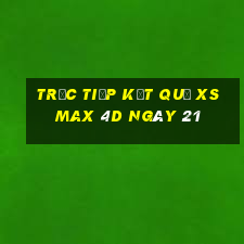 Trực tiếp kết quả XS Max 4D ngày 21