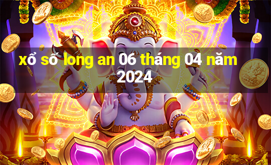 xổ số long an 06 tháng 04 năm 2024