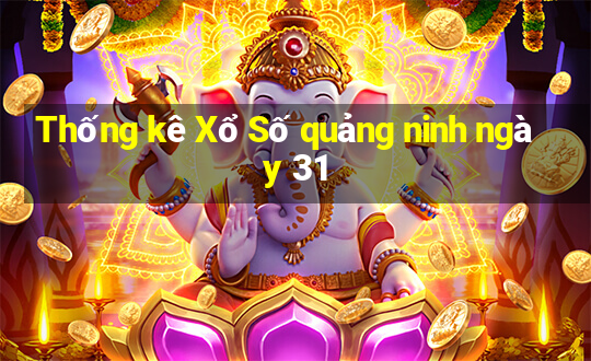 Thống kê Xổ Số quảng ninh ngày 31