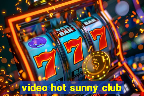 video hot sunny club