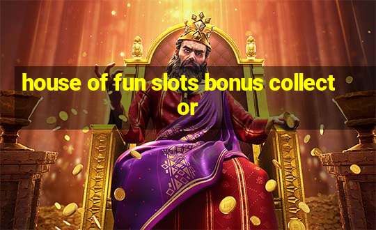 house of fun slots bonus collector