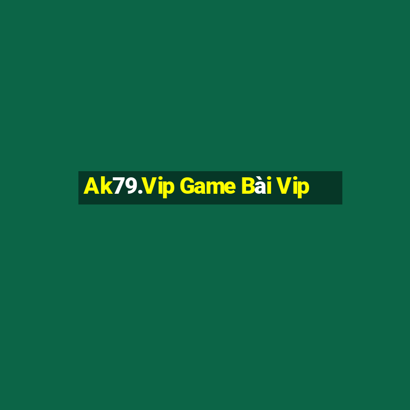 Ak79.Vip Game Bài Vip