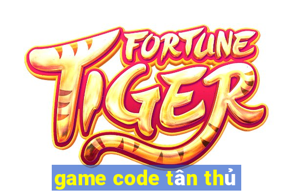 game code tân thủ