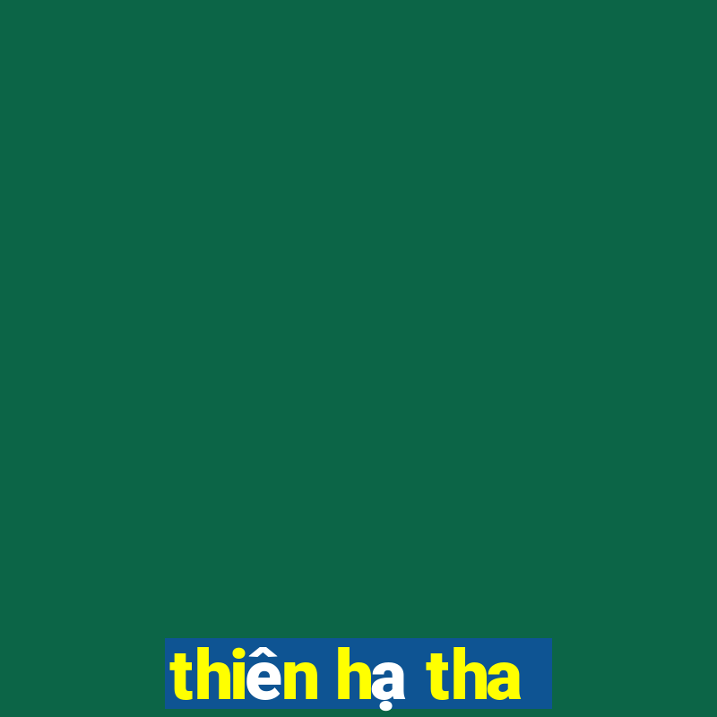 thiên hạ tha