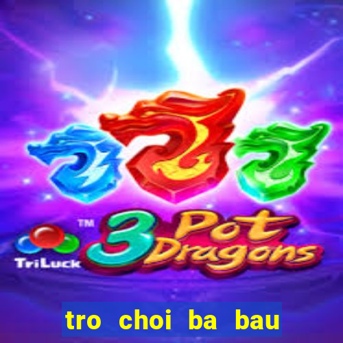 tro choi ba bau dau de