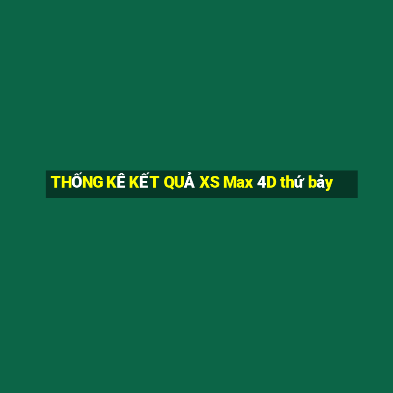 THỐNG KÊ KẾT QUẢ XS Max 4D thứ bảy